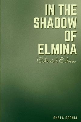 In the Shadow of Elmina: Colonial Echoes