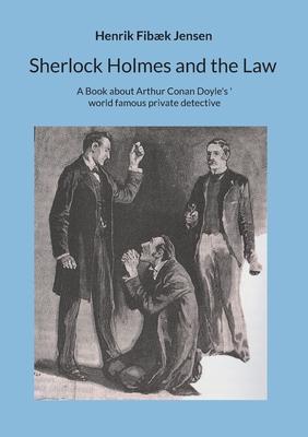 Sherlock Holmes and the Law: A Book about Arthur Conan Doyle’s world famous private detective