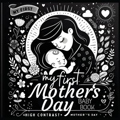 High Contrast Baby Book - Mother’s Day: My First Mothers Day For Newborn, Babies, Infants High Contrast Baby Book of Family days Black and White Baby