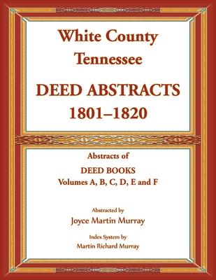 White County, Tennessee Deed Abstracts, 1801-1820. Abstracts of Deed Books Volumes A, B, C, D, E and F