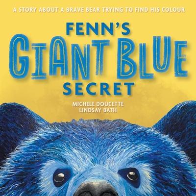 Fenn’s Giant Blue Secret: A Story About a Brave Bear Trying to Find his Colour