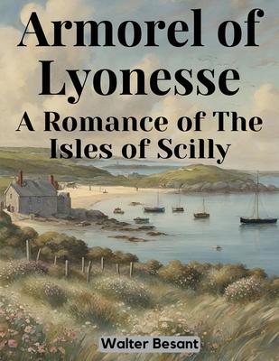 Armorel of Lyonesse: A Romance of The Isles of Scilly