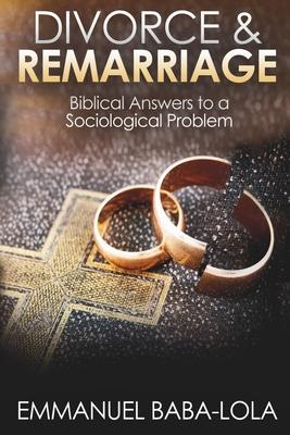 Divorce & Remarriage: Biblical Answers to a Sociological Problem