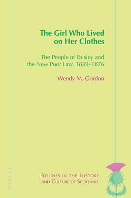The Girl Who Lived on Her Clothes: The People of Paisley and the New Poor Law, 1839-76