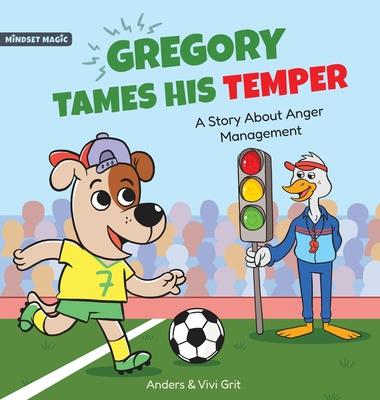 Gregory Tames His Temper: A Story About Anger Management for Kids - How a Little Dog Learned to Control His Anger and Achieved His Dreams in Spo
