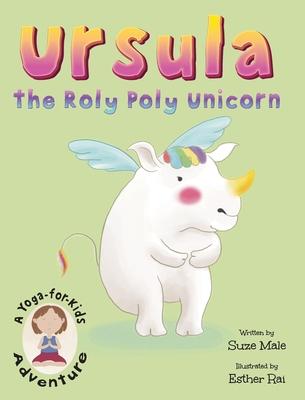 Ursula the Roly Poly Unicorn: A Yoga-For-Kids Adventure