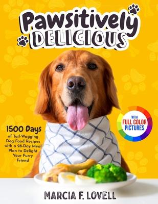 Pawsitively Delicious: 1500 Days of Tail-Wagging Dog Food Recipes with a 28-Day Meal Plan to Delight Your Furry Friend|Full Color Edit