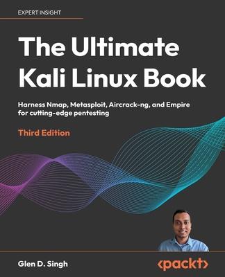 The Ultimate Kali Linux Book - Third Edition: Harness Nmap, Metaspolit, Aircrack-ng, and Empire for cutting-edge pentesting
