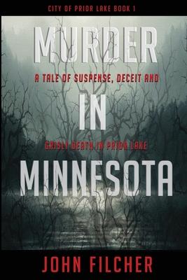 Murder in Minnesota: A Tale of Suspense, Deceit and Grisly Death in Prior Lake