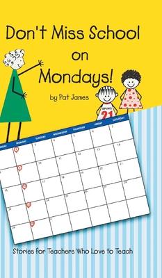 Don’t Miss School on Mondays!: Stories for Teachers Who Love to Teach