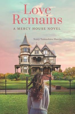 Love Remains: A Mercy House Novel