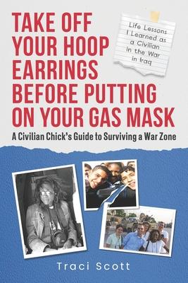 Take off Your Hoop Earrings Before Putting on Your Gas Mask: A Civilian Chick’s Guide to Surviving a War Zone