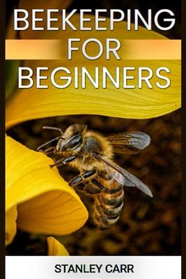 Beekeeping for Beginners: A Comprehensive Guide to Starting Your Own Apiary (2024)