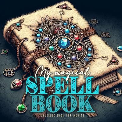 My magical Spell Book Coloring Book for Adults: Magical Books Coloring Book for Adults Whimsical Coloring Book for Adults