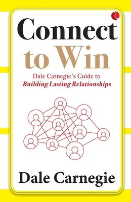 Connect to Win: Dale Carnegie’s Guide to Building Lasting Relationships