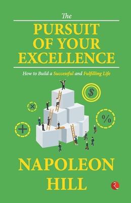 The Pursuit of Your Excellence: How to Build a Successful and Fulfilling Life