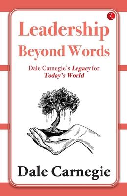 Leadership Beyond Words: Dale Carnegie’s Legacy for Today’s World
