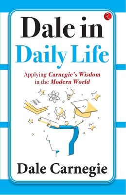 Dale in Daily Life: Applying Carnegie’s Wisdom in the Modern World