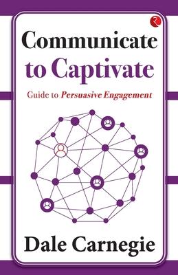 Communicate to Captivate: Guide to Persuasive Engagement