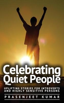 Celebrating Quiet People: Uplifting Stories for Introverts and Highly Sensitive Persons