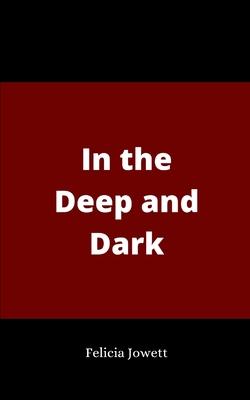 In the Deep and Dark