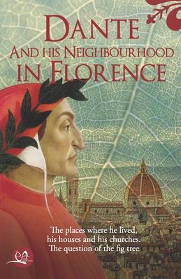 Dante and his neighbourhood in Florence: The place where he lived, his houses and his churches. The question of the fig tree