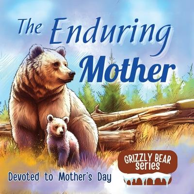 The Enduring Mother: A Great Gift for Mother’s Day - Mother’s Sacrifices illustrated in Children’s Picture Book
