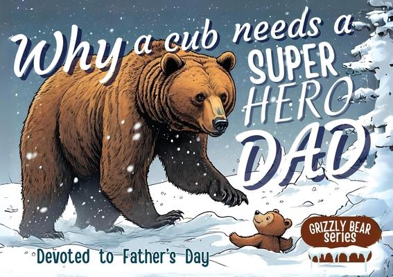 Why a Cub needs a Super Hero Dad: Great for Super Dads- An excellent Gift for Father’s Day
