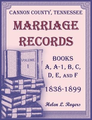 Cannon County, Tennessee Marriage Records, Books A, A-1, B, C, D, E, and F, 1838-1899, Volume 1