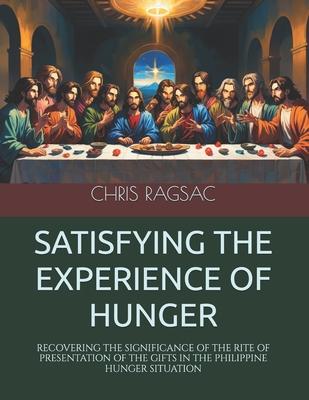Satisfying the Experience of Hunger: Recovering the Significance of the Rite of Presentation of the Gifts in the Philippine Hunger Situation