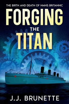 Forging the Titan: The Birth and Death of HMHS Britannic