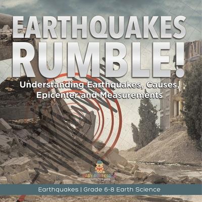 Earthquakes Rumble! Understanding Earthquakes, Causes, Epicenter and Measurements Earthquakes Grade 6-8 Earth Science