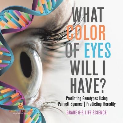 What Color Eyes Will I Have? Predicting Genotypes Using Punnett Squares Predicting-Heredity Grade 6-8 Life Science