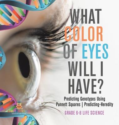 What Color Eyes Will I Have? Predicting Genotypes Using Punnett Squares Predicting-Heredity Grade 6-8 Life Science