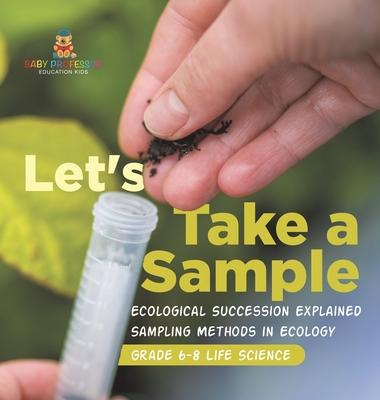 Let’s Take a Sample! Ecological Succession Explained Sampling Methods in Ecology Grade 6-8 Life Science