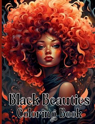 Black Beauties Coloring Book: Amazing African American Black Women Coloring Designs Celebrating Dark Beauty, Self-Love and Good Vibes