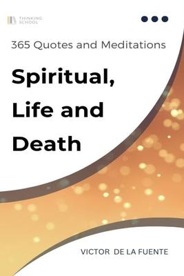 365 Quotes and Meditations - Spiritual, Life and Death: Daily wisdom from modern philosophers about religion, spirituality, life and death