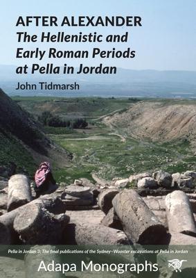 After Alexander: The Hellenistic and Early Roman Periods at Pella in Jordan