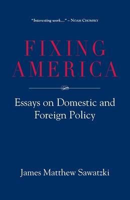 Fixing America: Essays on Domestic and Foreign Policy