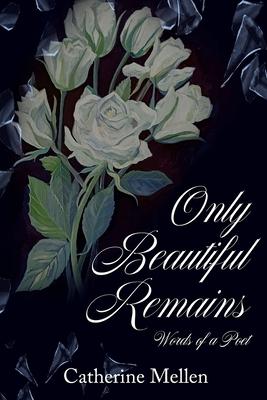 Only Beautiful Remains: Words of a Poet