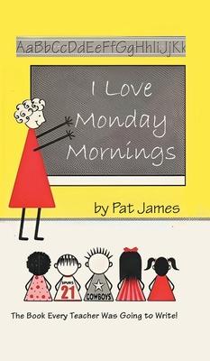 I Love Monday Mornings: The Book Every Teacher Was Going to Write!