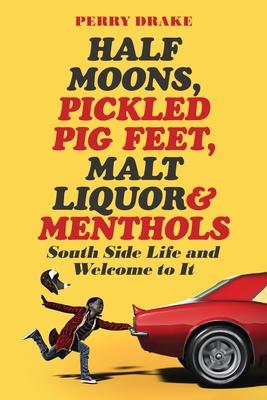 Half Moons, Pickled Pig Feet, Malt Liquor & Menthols: South Side Life and Welcome To It