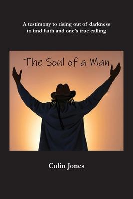 The Soul of a Man: A testimony to rising out of darkness to find faith and one’s true calling