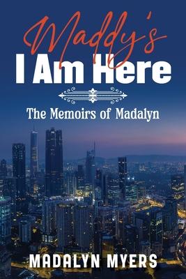 Maddy’s I Am Here: The Memoirs of Madalyn