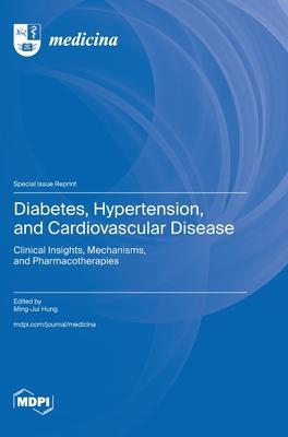 Diabetes, Hypertension, and Cardiovascular Disease: Clinical Insights, Mechanisms, and Pharmacotherapies