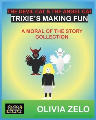 The Devil Cat & The Angel Cat Trixie’s Making Fun: A Moral of the Story Collection
