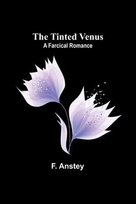 The Tinted Venus: A Farcical Romance