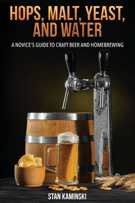 Hops, Malt, Yeast, and Water: A Novice’s Guide to Craft Beer and Homebrewing.