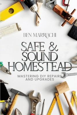 Safe & Sound Homestead, Mastering DIY Repairs and Upgrades: Transforming Your Home with DIY Projects, DIY Solutions for Home Repair and Renovation