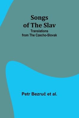 Songs of the Slav: Translations from the Czecho-Slovak